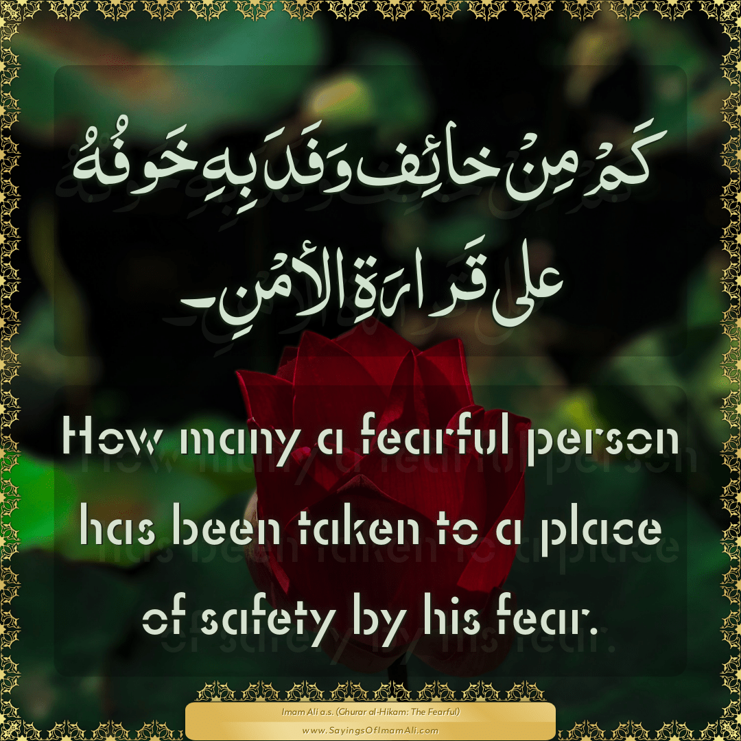 How many a fearful person has been taken to a place of safety by his fear.